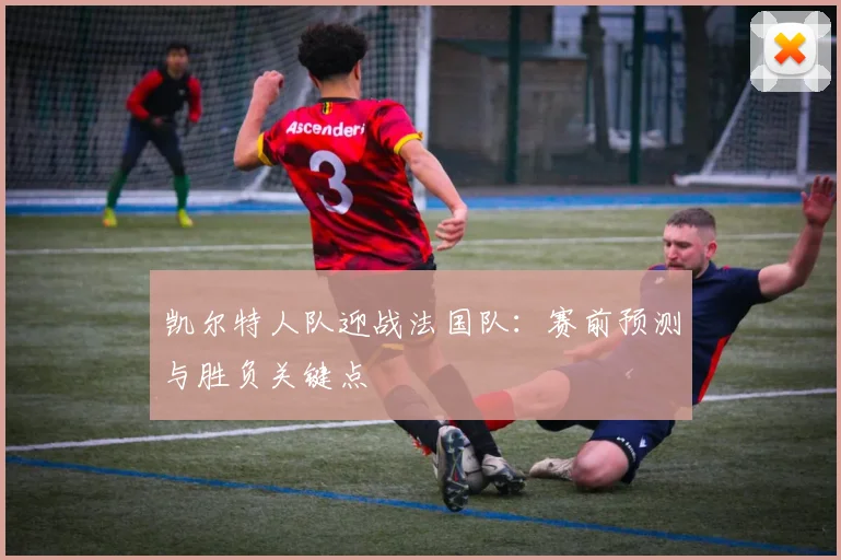 凯尔特人队迎战法国队：赛前预测与胜负关键点